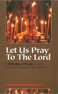 Let Us Pray to the Lord: A Collection of Prayers from the Eastern and Oriental Orthodox Traditions