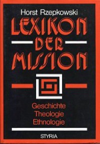 Lexikon Der Mission: Geschichte, Theologie, Ethnologie