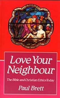 Love Your Neighbour: The Bible and Christian Ethics Today