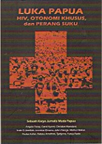 Luka Papua: HIV, Otonomi Khusus, dan Perang Suku (Sebuah Karya Jurnalis Muda Papua)