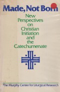 Made, Not Born: New Perspectives on Christian Initiation and the Catechumenate