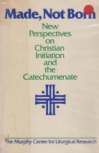 Made, Not Born: New Perspectives on Christian Initiation and the Catechumenate