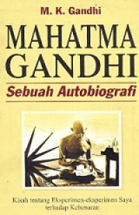 Mahatma Gandhi Sebuah Autobiografi: Kisah tentang Eksperimen-eksperimen Saya terhadap Kebenaran