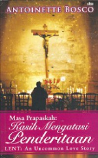 Masa Prapaskah: Kasih Mengatasi Penderitaan [Judul asli: Lent - An Uncommon Love Story]