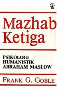 Mazhab Ketiga: Psikologi Humanistik Abraham Maslow [Judul asli: The Third Force]