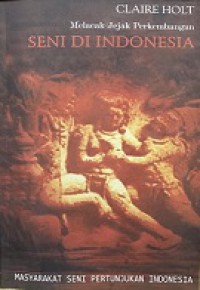 Melacak Jejak Perkembangan Seni di Indonesia [Judul asli: Art in Indonesia, Continuities and Change]