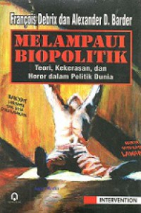 Melampaui Biopolitik: Teori, Kekerasan, dan Horor dalam Perpolitikan Dunia [Judul asli: Beyond Biopolitics]