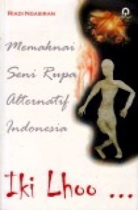 Memaknai Seni Rupa Alternatif Indonesia, Iki Lhoo...