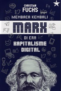 Membaca Kembali Marx di Era Kapitalisme Digital [Judul Asli: Rereading Marx in the Age of Digital Capitalism]