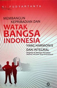 Membangun Kepribadian dan Watak Bangsa Indonesia yang Harmonis dan Integral: Pengantar ke Wawasan Pendidikan Nasional Indonesia yang Komprehensif