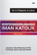 Mempertanggungjawabkan Iman Katolik: Jawaban atas Beberapa Kritik terhadap Ajaran Gereja Katolik