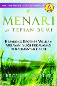 Menari di Tepian Bumi: Kesaksian Brother William melayani suku pedalaman di Kalimantan Barat [Judul asli: Dancing on the Edge of the Earth]