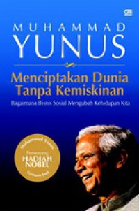 Menciptakan Dunia Tanpa Kemiskinan: Bagaimana Bisnis Sosial Mengubah Kehidupan Kita [Judul asli: Creating World Without Poverty]