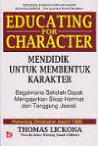 Mendidik untuk Membentuk Karakter: Bagaimana Sekolah dapat Mengajarkan Sikap Hormat dan Tanggung Jawab [Judul asli: Educating for Character]