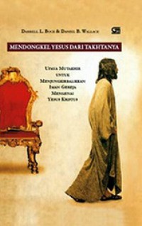 Mendongkel Yesus dari TahtaNya: Upaya Mutakhir untuk Menjungkir-balikkan Iman Gereja Mengenai Yesus Kristus [Judul asli: Dethroning Jesus]