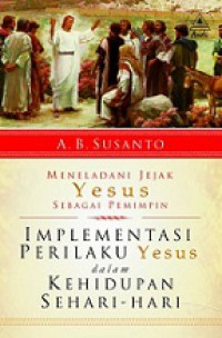 Meneladani Jejak Yesus sebagai Pemimpin: Implementasi Perilaku Yesus dalam Kehidupan Sehari-hari