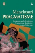 Menelusuri Pragmatisme: Pengantar Pada Pemikiran Pragmatisme dari Peirce hingga Habermas