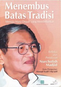 Menembus Batas Tradisi, Menuju Masa Depan yang Membebaskan: Refleksi atas Pemikiran Nurcholish Madjid