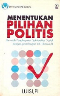 Menentukan Pilihan Politis: Ke arah Penghayatan Spiritualitas Sosial dengan pertolongan J.B. Libanio, SJ