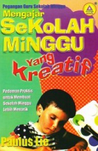 Mengajar Sekolah Minggu yang Kreatif: Pedoman Praktis untuk Membuat Sekolah Minggu Lebih Menarik (Pegangan Guru)