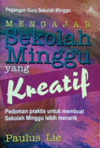 Mengajar Sekolah Minggu yang Kreatif: Pedoman Praktis untuk Membuat Sekolah Minggu Lebih Menarik (Pegangan Guru)