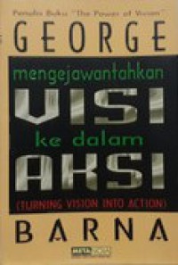 Mengejawantahkan VISI ke dalam AKSI [Judul asli: Turning Vision and Action]