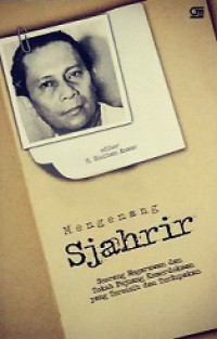 Mengenang Sjahrir: Seorang Tokoh Pejuang Kemerdekaan yang Tersisihkan dan Terlupakan