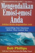 Mengendalikan Emosi-emosi Anda: Sebelum Mereka Mengendalikan Anda [Judul Asli: Controlling Your Emotions before They Control You]