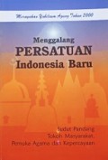 Menggalang Persatuan Indonesia Baru: Sudut Pandang Tokoh Masyarakat, Pemuka Agama dan Kepercayaan