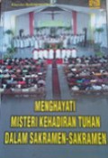 Menghayati Misteri Kehadiran Tuhan dalam Sakramen-sakramen