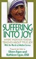 Mengubah Penderitaan Menjadi Kegembiraan: Ajaran Ibu Teresa Tentang Kebahagiaan Sejati [Judul asli: Suffering Into Joy]