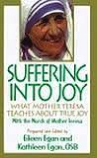 Mengubah Penderitaan Menjadi Kegembiraan: Ajaran Ibu Teresa Tentang Kebahagiaan Sejati [Judul asli: Suffering Into Joy]