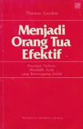 Menjadi Orang Tua Efektif: Petunjuk Terbaru Mendidik Anak yang Bertanggung Jawab [Judul asli: Parent Effectiveness Training the Tested New Ways to Raise Responsible Children]