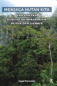 Menjaga Hutan Kita: Pro-Kontra Kebijakan Moratorium Hutan dan Gambut