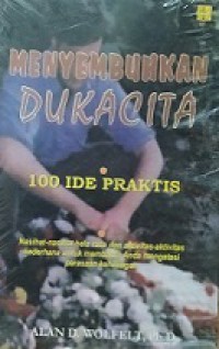 Menyembuhkan Dukacita: 100 Ide Praktis [Judul asli: Healing Your Grieving Heart]