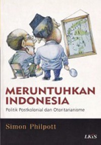 Meruntuhkan Indonesia: Politik Postkolonial dan Otoritarianisme [Judul asli: Rethinking Indonesia]