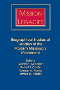 Mission Legacies: Biographical Studies of Leaders of the Modern Missionary Movement