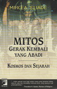 Mitos Gerak Kembali yang Abadi: Kosmos dan Sejarah [Judul asli: The Myth of the Eternal Return or Cosmos and History]