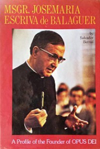 Msgr. Josemaria Escriva de Balaguer: A Profile of the Founder of Opus Dei