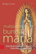 Mukjizat-Mukjizat Bunda Maria: Kisah-Kisah Penampakan dan Mukjizat Bunda Maria di Seluruh Dunia [Judul asli: The Miracle of Mary]