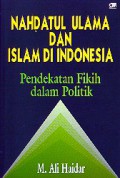 Nahdatul Ulama dan Islam di Indonesia: Pendekatan Fikih dalam Politik