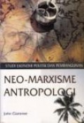 Neo-Marxisme Antropologi: Studi Ekonomi Politik dan Pembangunan [Judul Asli: Anthropology and Political Economy: Theoretical and Asian Perspectives]