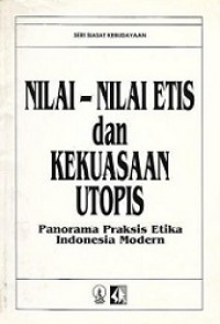 Nilai-Nilai Etis dan Kekuasaan Utopis: Panorama Praksis Etika Indonesia Modern