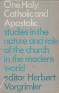 One, Holy, Catholic and Apostolic: studies in the nature and role of the Church in the modern world