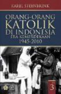 Orang-orang Katolik di Indonesia Era Kemerdekaan 1945-2010; Jilid 3 [Judul asli: Catholics in Independent Indonesia 1945-2010]