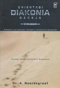 Orientasi Diakonia Gereja: Teologi dalam Perspektif Reformasi [Judul asli: Orientatie in Het Diakonaat]