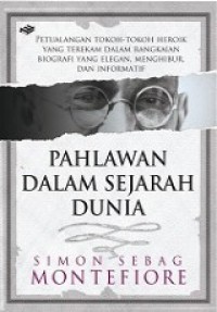 Pahlawan dalam Sejarah Dunia: Petualangan Tokoh-tokoh Heroik yang Terekam dalam Rangkaian Biografi yang Elegan, Menghibur dan Informatif