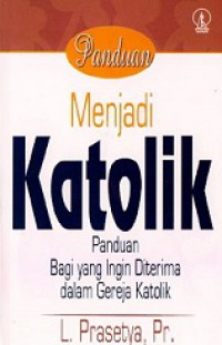 Panduan Menjadi Katolik: Panduan Bagi yang Ingin Diterima dalam Gereja Katolik