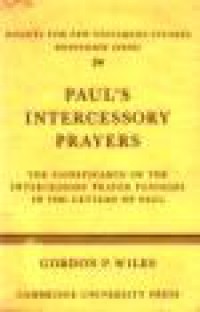 Paul's Intercessory Prayers: The Significance of The Intercessory Prayer Passages in the Letters of Paul