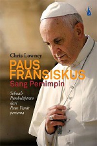 Paus Fransiskus Sang Pemimpin: Sebuah Perjalanan dari Paus Yesuit Pertama [Judul asli: Pope Francis - Why He Leads the Way He Leads]